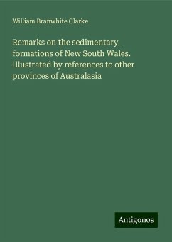 Remarks on the sedimentary formations of New South Wales. Illustrated by references to other provinces of Australasia - Clarke, William Branwhite
