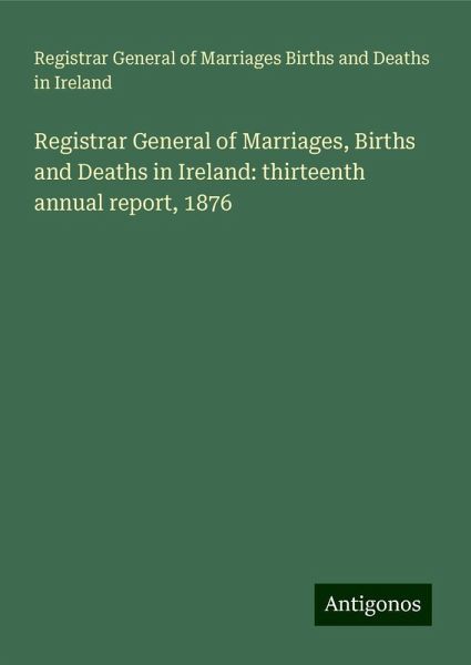 Registrar General of Marriages, Births and Deaths in Ireland: thirteenth annual report, 1876