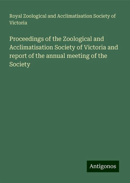Proceedings of the Zoological and Acclimatisation Society of Victoria and report of the annual meeting of the Society Proceedings of the Zoological and Acclimatisation Society of Victoria and report of the annual meeting of the Society