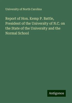 Report of Hon. Kemp P. Battle, President of the University of N.C. on the State of the University and the Normal School - Carolina, University Of North