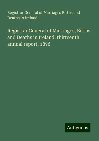 Registrar General of Marriages, Births and Deaths in Ireland: thirteenth annual report, 1876