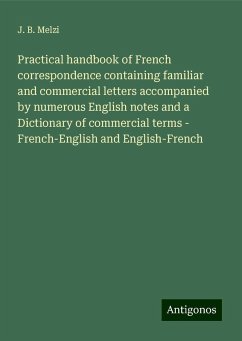 Practical handbook of French correspondence containing familiar and commercial letters accompanied by numerous English notes and a Dictionary of commercial terms - French-English and English-French - Melzi, J. B.