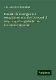 Remarkable strategies and conspiracies: an authentic record of surprising attempts to defraud insurance companies