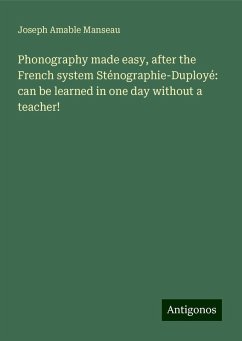 Phonography made easy, after the French system Sténographie-Duployé: can be learned in one day without a teacher! - Manseau, Joseph Amable