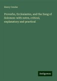 Proverbs, Ecclesiastes, and the Song of Solomon: with notes, critical, explanatory and practical Proverbs, Ecclesiastes, and the Song of Solomon: with notes, critical, explanatory and practical