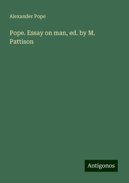 Pope. Essay on man, ed. by M. Pattison Pope. Essay on man, ed. by M. Pattison