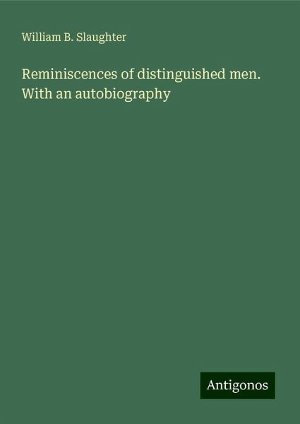 Reminiscences of distinguished men. With an autobiography Reminiscences of distinguished men. With an autobiography