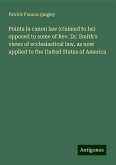 Points in canon law (claimed to be) opposed to some of Rev. Dr. Smith's views of ecclesiastical law, as now applied to the United States of America Points in canon law (claimed to be) opposed to some of Rev. Dr. Smith's views of ecclesiastical law, as now applied to the United States of America