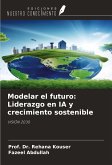 Modelar el futuro: Liderazgo en IA y crecimiento sostenible Modelar el futuro: Liderazgo en IA y crecimiento sostenible