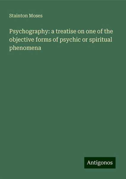 Psychography: a treatise on one of the objective forms of psychic or spiritual phenomena Psychography: a treatise on one of the objective forms of psychic or spiritual phenomena