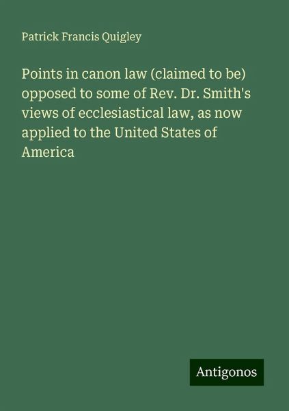 Points in canon law (claimed to be) opposed to some of Rev. Dr. Smith's views of ecclesiastical law, as now applied to the United States of America Points in canon law (claimed to be) opposed to some of Rev. Dr. Smith's views of ecclesiastical law, as now applied to the United States of America