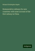 Remunerative railways for new countries: with some account of the first railway in China Remunerative railways for new countries: with some account of the first railway in China