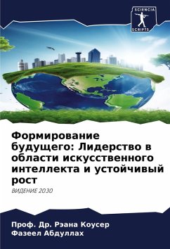 Formirowanie buduschego: Liderstwo w oblasti iskusstwennogo intellekta i ustojchiwyj rost - Kouser, Prof. Dr. Räana;Abdullah, Fazeel Formirowanie buduschego: Liderstwo w oblasti iskusstwennogo intellekta i ustojchiwyj rost - Kouser, Prof. Dr. Räana;Abdullah, Fazeel