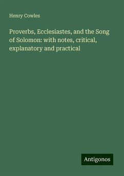 Proverbs, Ecclesiastes, and the Song of Solomon: with notes, critical, explanatory and practical - Cowles, Henry