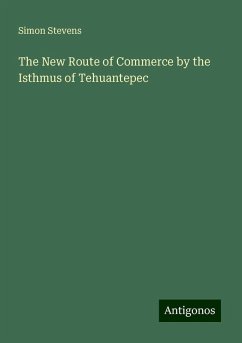 The New Route of Commerce by the Isthmus of Tehuantepec - Stevens, Simon