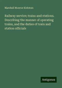Railway service; trains and stations. Describing the manner of operating trains, and the duties of train and station officials - Kirkman, Marshall Monroe