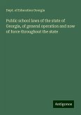 Public school laws of the state of Georgia, of general operation and now of force throughout the state Public school laws of the state of Georgia, of general operation and now of force throughout the state