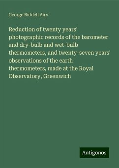 Reduction of twenty years' photographic records of the barometer and dry-bulb and wet-bulb thermometers, and twenty-seven years' observations of the earth thermometers, made at the Royal Observatory, Greenwich - Airy, George Biddell