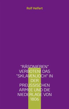 Räsonieren verboten! Das Sklavenjoch in der preußischen Armee und die Niederlage von 1806 - Helfert, Rolf