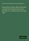 Record of the twenty-fifth anniversary of South Park Presbyterian Church, Newark, N.J.: October 27th to the 30th, 1878