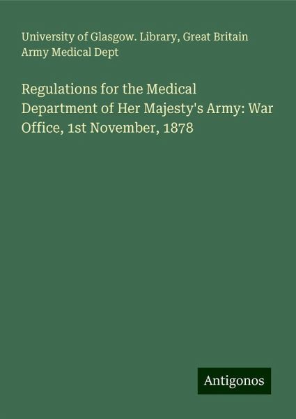 Regulations for the Medical Department of Her Majesty's Army: War Office, 1st November, 1878