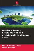 Moldar o futuro: Liderança em IA e crescimento sustentável Moldar o futuro: Liderança em IA e crescimento sustentável