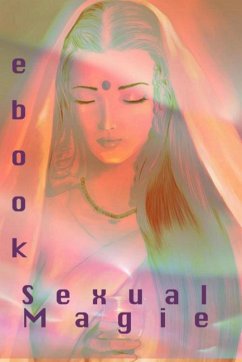 Sexual Magie. Dieses Ebook zeigt Ihnen den Weg auf. Ob Alleine, zu Zweit oder in der Gruppe. (eBook, ePUB) - Trierweiler, Otmar