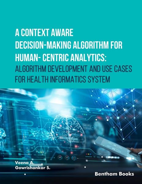A Context Aware Decision-Making Algorithm for Human-Centric Analytics:Algorithm Development and Use Cases for Health Informatics System (eBook, ePUB) A Context Aware Decision-Making Algorithm for Human-Centric Analytics:Algorithm Development and Use Cases for Health Informatics System (eBook, ePUB)