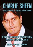 Charlie Sheen - Hollywoods Gefallener Star Charlie Sheen - Hollywoods Gefallener Star