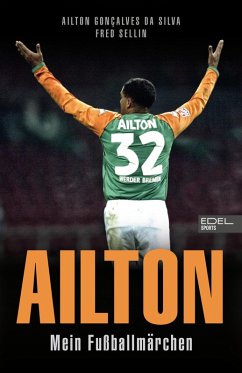 Ailton. Mein Fußballmärchen (eBook, ePUB) - Goncalves da Silva, Ailton; Sellin, Fred