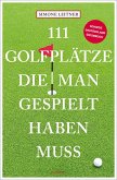 111 Golfplätze, die man gespielt haben muss 111 Golfplätze, die man gespielt haben muss