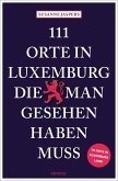 111 Orte in Luxemburg, die man gesehen haben muss 111 Orte in Luxemburg, die man gesehen haben muss
