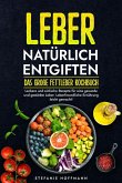 Leber natürlich entgiften - Das große Fettleber Kochbuch