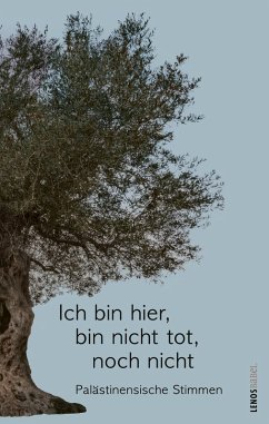 Ich bin hier, bin nicht tot, noch nicht (eBook, ePUB) - Farhat-Naser, Sumaya; al-Atawna, Asmaa; Azem, Ibtisam; Bischara, Asmi; Darwisch, Machmud; Derawi, Basman; Dschabra, Dschabra Ibrahim; Habibi, Emil; Kanafani, Ghassan