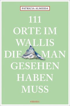 111 Orte im Wallis, die man gesehen haben muss - Almeida, Patricia