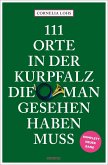111 Orte in der Kurpfalz, die man gesehen haben muss 111 Orte in der Kurpfalz, die man gesehen haben muss