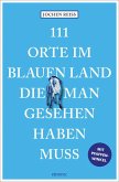 111 Orte im Blauen Land, die man gesehen haben muss 111 Orte im Blauen Land, die man gesehen haben muss
