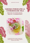 Aromatherapie und Ätherische Öle: Dein Weg zu Entspannung, Heilung und Wohlbefinden (Natürliche Düfte gezielt einsetzen - Stress abbauen, Gesundheit fördern und Balance finden) (eBook, ePUB)