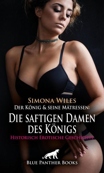 Der König und seine Mätressen: Die saftigen Damen des Königs Historisch Erotische Geschichte (eBook, ePUB) Der König und seine Mätressen: Die saftigen Damen des Königs Historisch Erotische Geschichte (eBook, ePUB)