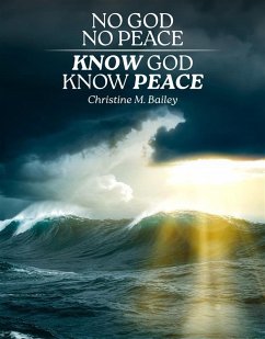 No God No Peace Know God Know Peace (eBook, ePUB) - Bailey, Christine M.