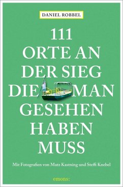 111 Orte an der Sieg, die man gesehen haben muss - Robbel, Daniel