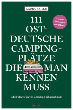 111 ostdeutsche Campingplätze, die man kennen muss - Kaiser, Laura