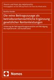 Die reine Beitragszusage als betriebsrentenrechtliche Ergänzung gesetzlicher Rentenleistungen Die reine Beitragszusage als betriebsrentenrechtliche Ergänzung gesetzlicher Rentenleistungen