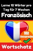 Französisch-Vokabeltrainer: Lernen Sie 7 Wochen lang täglich 10 Französische Wörter   Die Französische Herausforderung