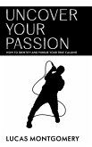 Uncover Your Passion - How to Identify and Pursue Your True Calling (eBook, ePUB)