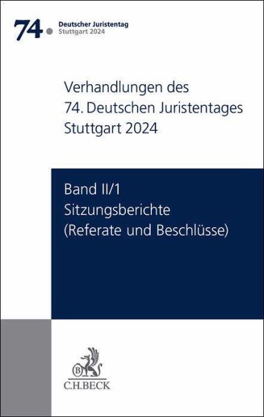 Verhandlungen des 74. Deutschen Juristentages Stuttgart 2024 Band II/1: Sitzungsberichte - Referate und Beschlüsse Verhandlungen des 74. Deutschen Juristentages Stuttgart 2024 Band II/1: Sitzungsberichte - Referate und Beschlüsse