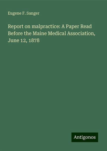 Report on malpractice: A Paper Read Before the Maine Medical Association, June 12, 1878
