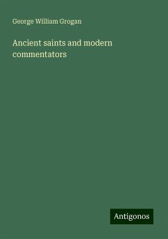 Ancient saints and modern commentators - Grogan, George William