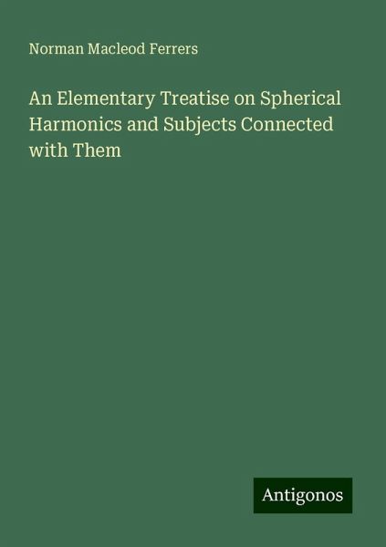 An Elementary Treatise on Spherical Harmonics and Subjects Connected with Them An Elementary Treatise on Spherical Harmonics and Subjects Connected with Them