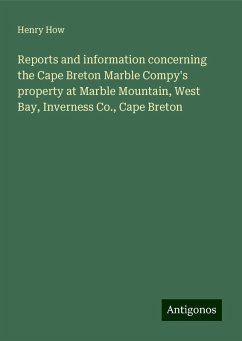 Reports and information concerning the Cape Breton Marble Compy's property at Marble Mountain, West Bay, Inverness Co., Cape Breton - How, Henry